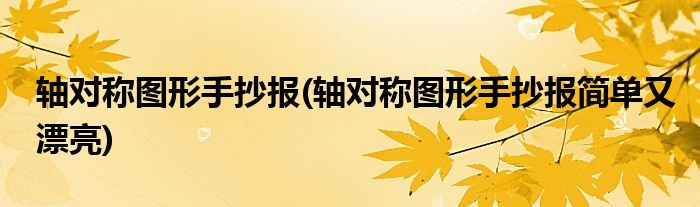 軸對稱圖形手抄報(bào)(軸對稱圖形手抄報(bào)簡單又漂亮)