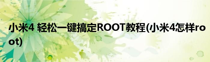 小米4 輕松一鍵搞定ROOT教程(小米4怎樣root)