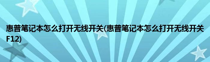 惠普筆記本怎么打開無線開關(guān)(惠普筆記本怎么打開無線開關(guān)F12)