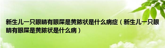 新生兒一只眼睛有眼屎是黃膿狀是什么病癥（新生兒一只眼睛有眼屎是黃膿狀是什么?。?class='thumb lazy' /></a>
		    <header>
		<h2><a  href=