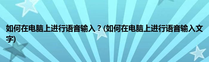 如何在電腦上進行語音輸入？(如何在電腦上進行語音輸入文字)