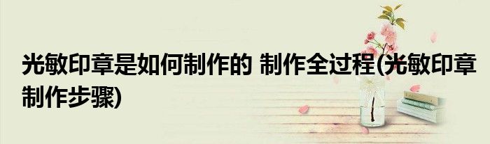 光敏印章是如何制作的 制作全過程(光敏印章制作步驟)