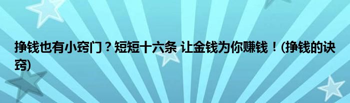 掙錢也有小竅門？短短十六條 讓金錢為你賺錢！(掙錢的訣竅)