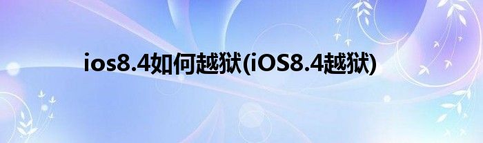 ios8.4如何越獄(iOS8.4越獄)