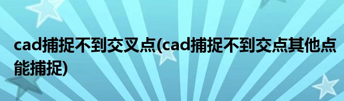 cad捕捉不到交叉點(diǎn)(cad捕捉不到交點(diǎn)其他點(diǎn)能捕捉)