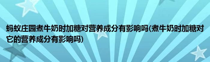 螞蟻莊園煮牛奶時(shí)加糖對(duì)營(yíng)養(yǎng)成分有影響嗎(煮牛奶時(shí)加糖對(duì)它的營(yíng)養(yǎng)成分有影響嗎)