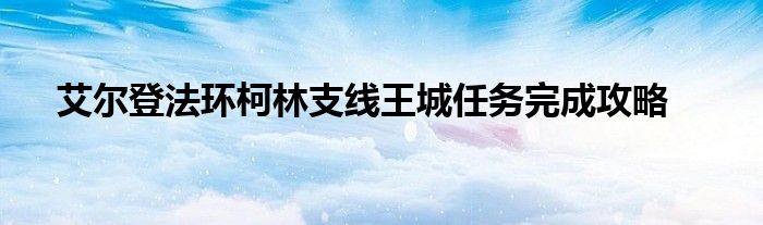 艾爾登法環(huán)柯林支線王城任務(wù)完成攻略