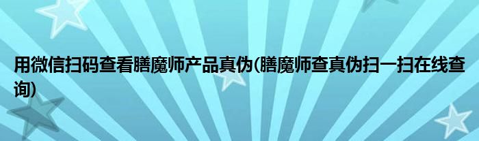 用微信掃碼查看膳魔師產(chǎn)品真?zhèn)?膳魔師查真?zhèn)螔咭粧咴诰€查詢)