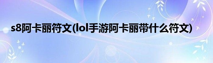 s8阿卡麗符文(lol手游阿卡麗帶什么符文)