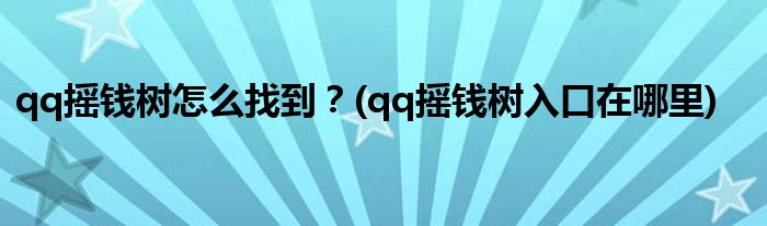 qq搖錢樹怎么找到？(qq搖錢樹入口在哪里)